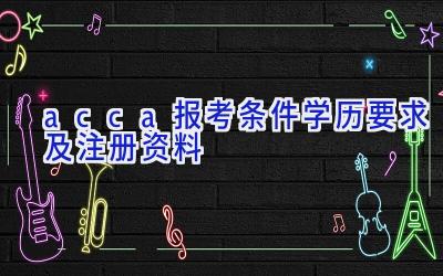 acca报考条件学历要求及注册资料