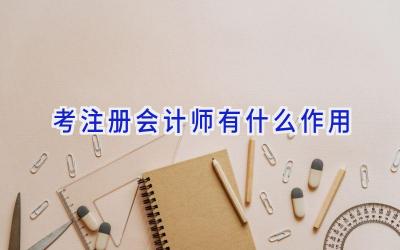 考注册会计师有什么作用