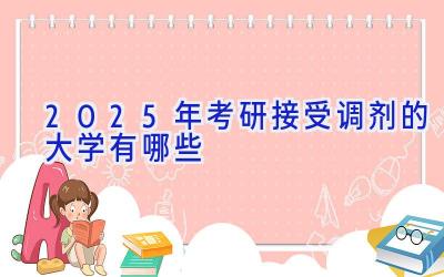 2025年考研接受调剂的大学有哪些