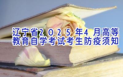 辽宁省2025年4月高等教育自学考试考生防疫须知