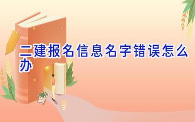 二建报名信息名字错误怎么办