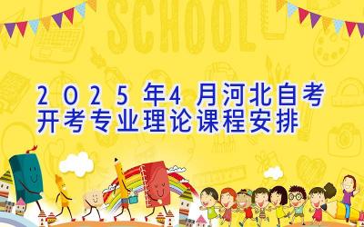 2025年4月河北自考​开考专业理论课程安排