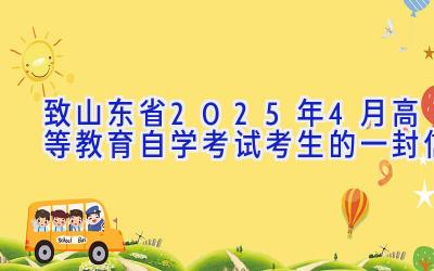 致山东省2025年4月高等教育自学考试考生的一封信