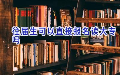 往届生可以直接报名读大专吗