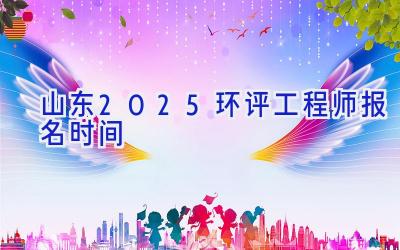 山东2025环评工程师报名时间