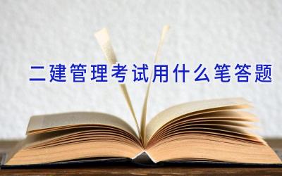 二建管理考试用什么笔答题