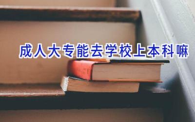 成人大专能去学校上本科嘛