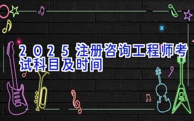 2025注册咨询工程师考试科目及时间