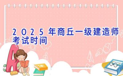 2025年商丘一级建造师考试时间