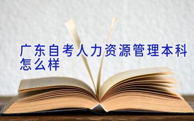 广东自考人力资源管理本科怎么样