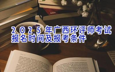 2025年广西环评师考试报名时间及报考条件