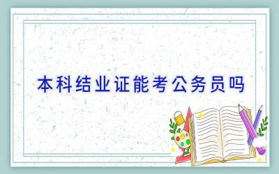 本科结业证能考公务员吗