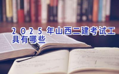 2025年山西二建考试工具有哪些