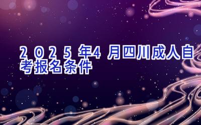 2025年4月四川成人自考报名条件