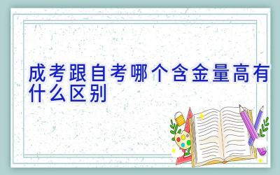 成考跟自考哪个含金量高 有什么区别