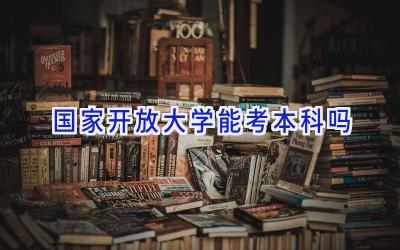 国家开放大学能考本科吗