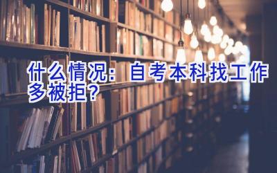 什么情况：自考本科找工作多被拒？