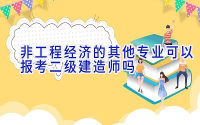 非工程经济的其他专业可以报考二级建造师吗