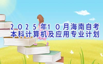 2025年10月海南自考本科计算机及应用专业计划