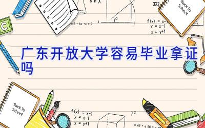 广东开放大学容易毕业拿证吗