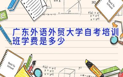 广东外语外贸大学自考培训班学费是多少