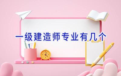 一级建造师专业有几个