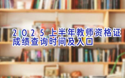 2025上半年教师资格证成绩查询时间及入口