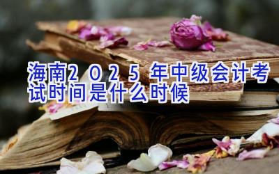 海南2025年中级会计考试时间是什么时候