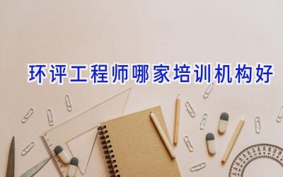 环评工程师哪家培训机构好