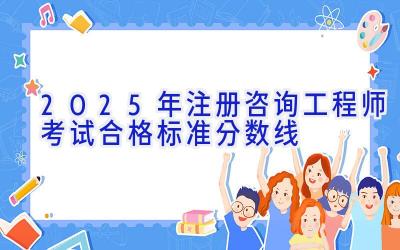 2025年注册咨询工程师考试合格标准分数线