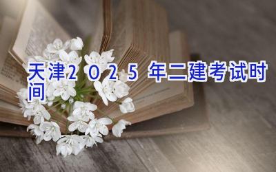 天津2025年二建考试时间