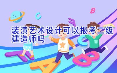 装潢艺术设计可以报考二级建造师吗