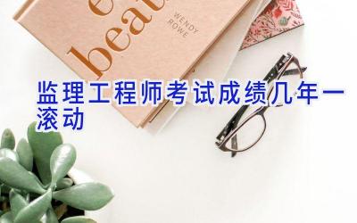 监理工程师考试成绩几年一滚动