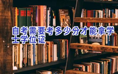 自考需要考多少分才能拿学士学位证