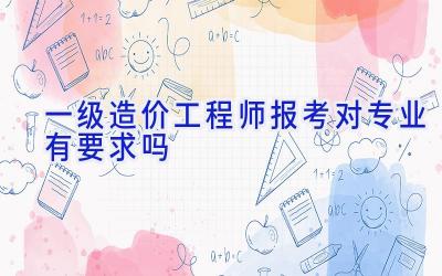 一级造价工程师报考对专业有要求吗