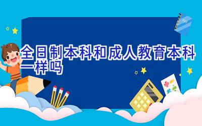 全日制本科和成人教育本科一样吗