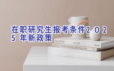 在职研究生报考条件2025年新政策