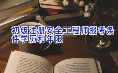 初级注册安全工程师报考条件学历和年限