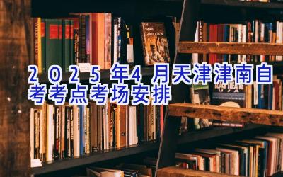 2025年4月天津津南自考考点考场安排