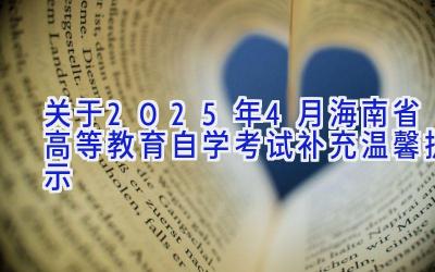 关于2025年4月海南省高等教育自学考试补充温馨提示