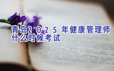 青岛2025年健康管理师什么时候考试