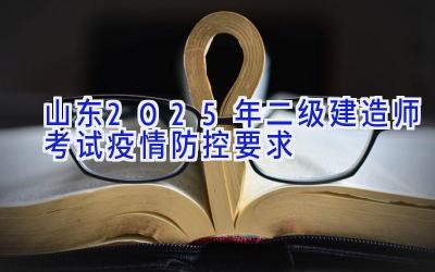 山东2025年二级建造师考试疫情防控要求