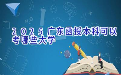 2025广东函授本科可以考哪些大学