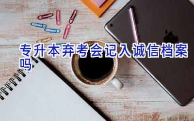 专升本弃考会记入诚信档案吗