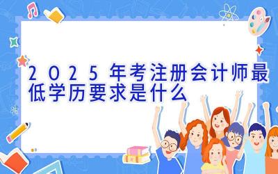 2025年考注册会计师最低学历要求是什么