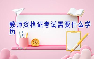 教师资格证考试需要什么学历