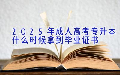 2025年成人高考专升本什么时候拿到毕业证书