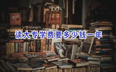 读大专学费要多少钱一年