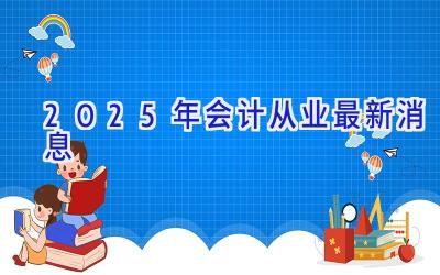 2025年会计从业最新消息