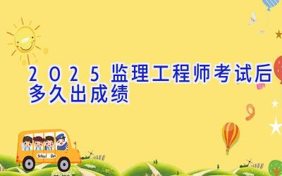 2025监理工程师考试后多久出成绩